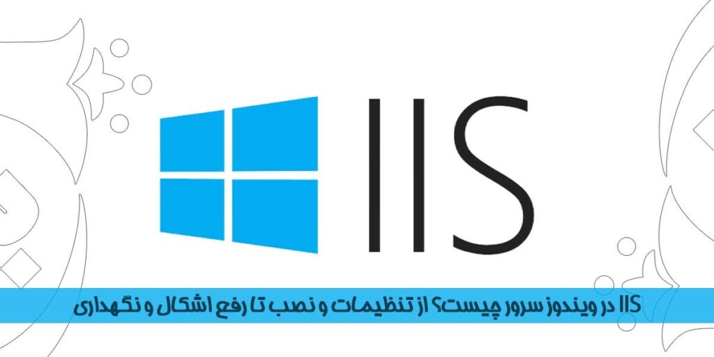 IIS در ویندوز سرور چیست؟ از تنظیمات و نصب تا رفع اشکال و نگهداری