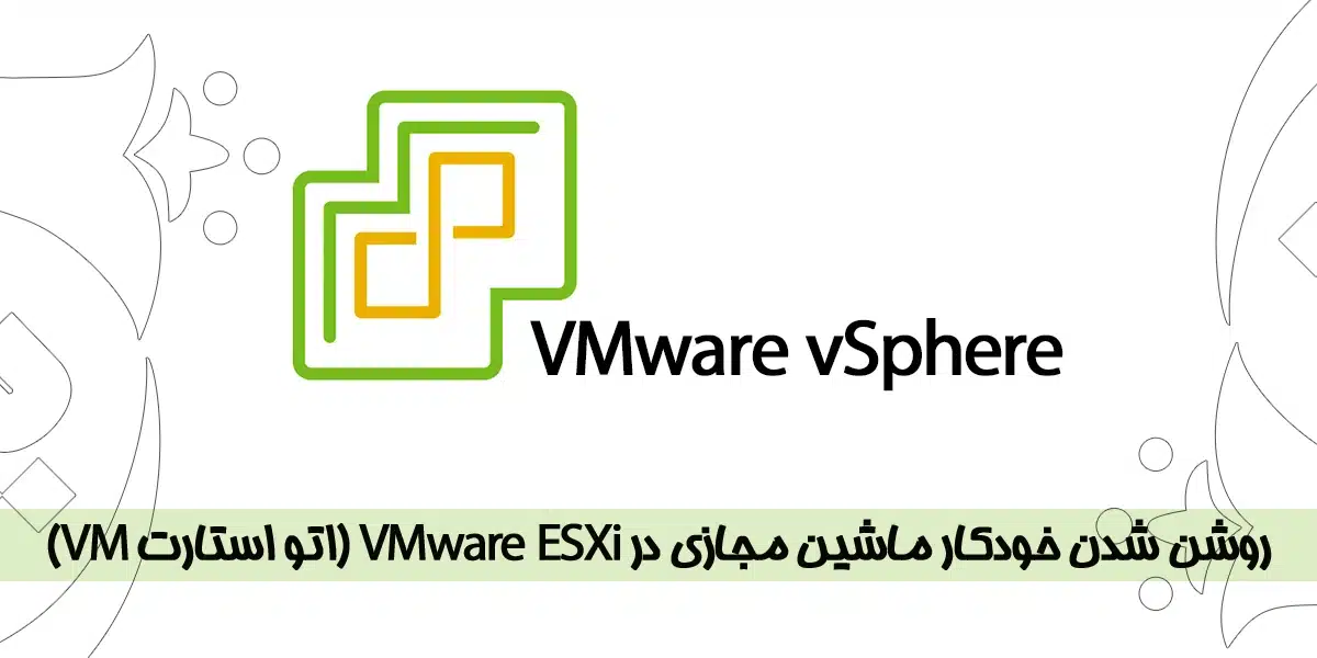 روشن شدن خودکار ماشین مجازی در VMware ESXi (اتو استارت VM)